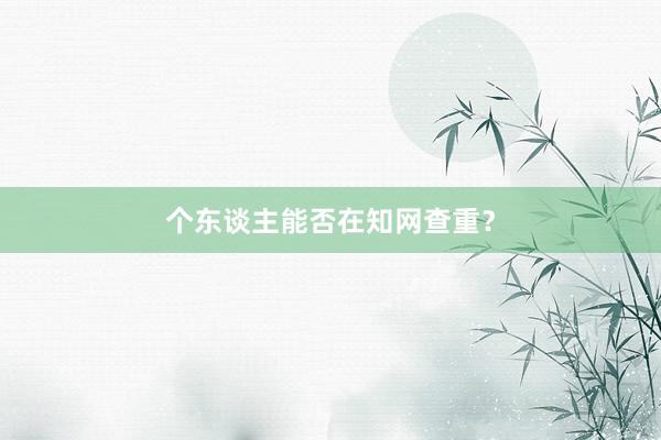 个东谈主能否在知网查重？